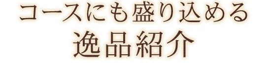 コースにも盛り込める逸品紹介